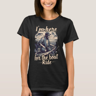 I'M Here For The Boat Ride Fishermen Fishing Outfi T-Shirt