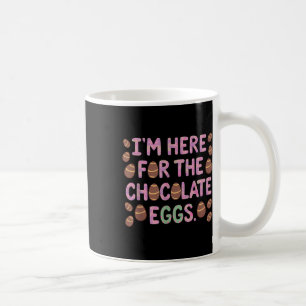 Im Here For The Chocolate Eggs Funny Happy Easter Coffee Mug