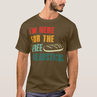 Im Here For The Free Breadsticks T-Shirt