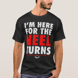 I'm Here For The Heel Turns - Funny Pro Wrestling  T-Shirt
