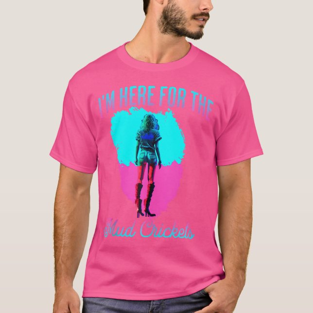 I'M Here For The Mud Crickets T-Shirt (Front)
