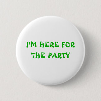 I'M HERE FOR THE PARTY 6 CM ROUND BADGE