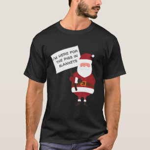 I'm Here For The Pigs In Blankets Xmas T-Shirt