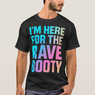 I'M Here For The Rave Booty Edm Dj Dance Festival  T-Shirt