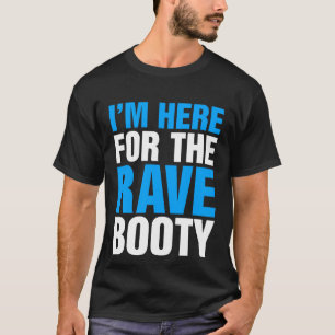 I'm Here For The Rave Booty Music Festival T-Shirt