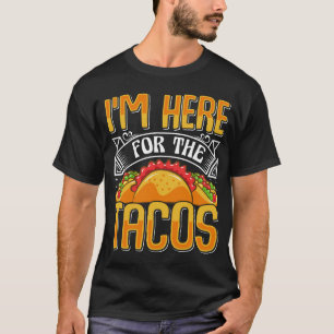 I'm Here For The Tacos, Funny Mexican Food Lover T-Shirt