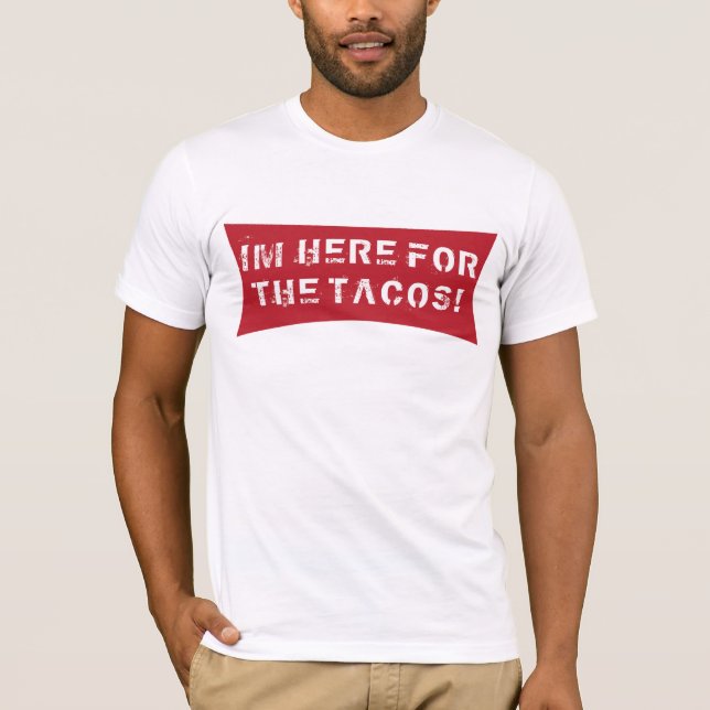 IM HERE FOR THE TACOS! T-Shirt (Front)