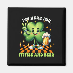 I'm Here For The Tit-ties And Beer St Patrick's Da Magnet