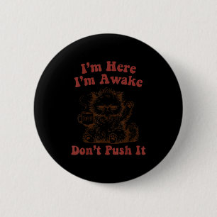 I'm here i'm awake don't push it  6 cm round badge