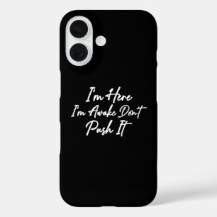 I'm Here I'm Awake Don't Push It iPhone 16 Case