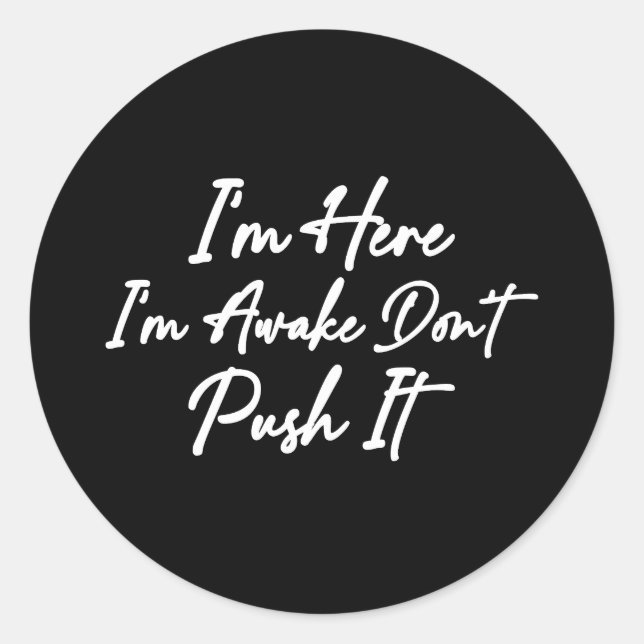 I'm Here I'm Awake Don't Push It Classic Round Sticker (Front)