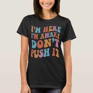 I'm Here I'm Awake Don't Push-It Funny Quote Groov T-Shirt