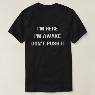 I'm Here I'm Awake Don't ,Push It Shirt, Funny T-Shirt