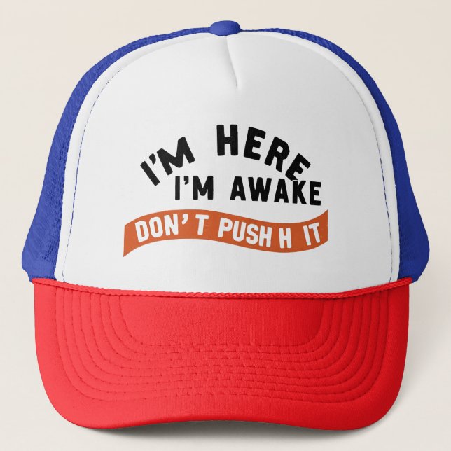 i'm Here I'm Awake Don't Push It Shirt nerd Trucker Hat (Front)