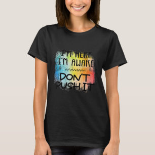 I'm Here I'm Awake Don't Push It. Spoonie Life T-Shirt