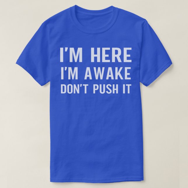 Im Here Im Awake Dont Push It  T-Shirt (Design Front)