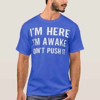 Im Here Im Awake Dont Push It T-Shirt