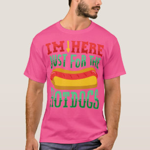 Im here just for the Hot Dogs Funny Food Gifts 1 T-Shirt