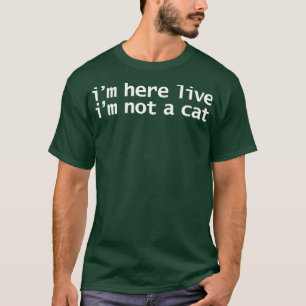 Im Here Live Im Not a Cat Funny Lockdown Quote T-Shirt