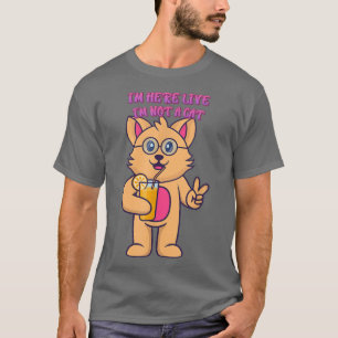I'm Here Live I'm Not A Cat Humor Graphic T-Shirt