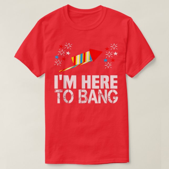 Im Here To Bang 4th of July Funny Fireworks Meme J T-Shirt (Design Front)