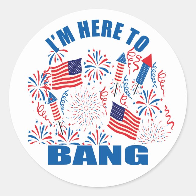 I'm here to bang funny 4th of july classic round sticker (Front)