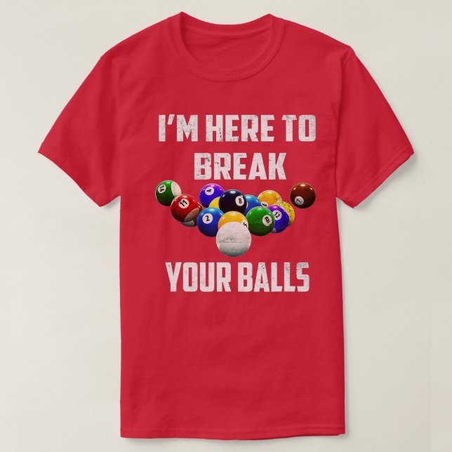 I'm Here To Break Your Balls Pool Funny Billiards  T-Shirt (Design Front)