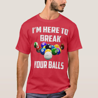 I'm Here To Break Your Balls Pool Funny Billiards T-Shirt
