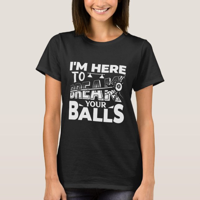 Im Here To Break Your Pool Billiards Player Funny  T-Shirt (Front)