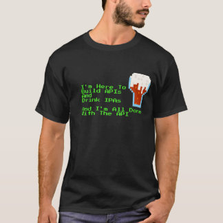 I'm Here to Build APIs and Drink IPAs Colour T-Shirt