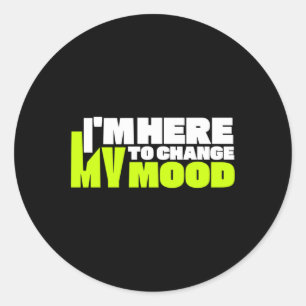 I'm Here To Change My Mood Sticker