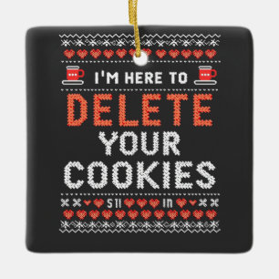 I'm Here to Delete Your Cookies Ugly Xmas Sweater Ceramic Ornament