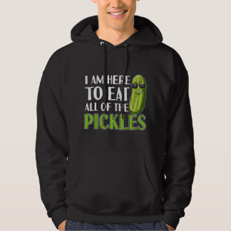 I'm Here to Eat All of the Pickles Funny Pickle Hoodie