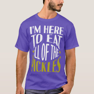 Im Here To Eat All Of The Pickles T-Shirt