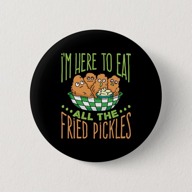 I'm Here to Eat All the Fried Pickles 6 Cm Round Badge (Front)