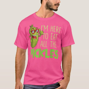 I'm Here To Eat All The Pickles Funny Pickle Lover T-Shirt
