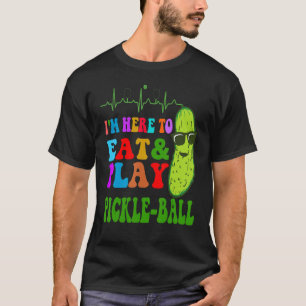 I'm Here To Eat And Play Pickle Ball T-Shirt