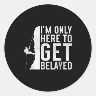 I'm Here To Get Belayed _ Funny Rock Climber Sayin Classic Round Sticker