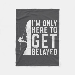 I'm Here To Get Belayed _ Funny Rock Climber Sayin Fleece Blanket