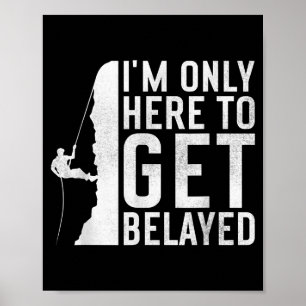 I'm Here To Get Belayed _ Funny Rock Climber Sayin Poster