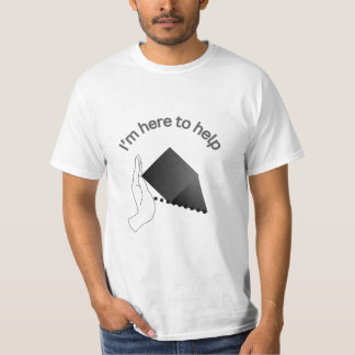 I'm Here to Help T-Shirt
