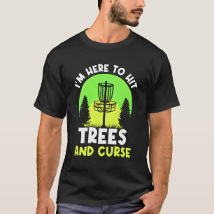 I'M Here To Hit Trees And Curse Disc Golf Discs Go T-Shirt