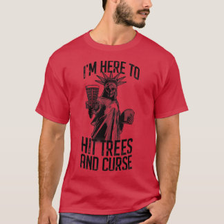 Im Here To Hit Trees And Curse Disc Golf Liberty S T-Shirt