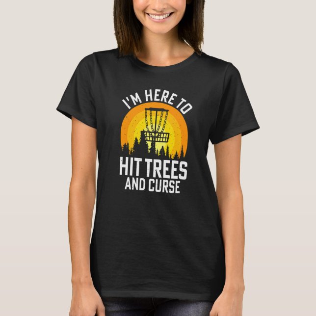 I'm Here To Hit Trees And Curse   T-Shirt (Front)