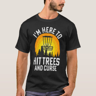 I'm Here To Hit Trees And Curse T-Shirt