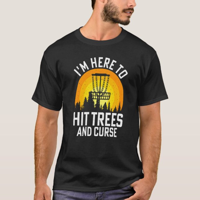 I'm Here To Hit Trees And Curse   T-Shirt (Front)