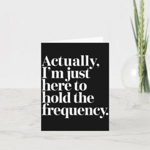 Im Here To Hold The Frequency Funny Quote Card