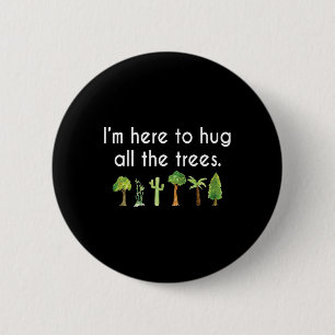 I'm Here To Hug All The Trees Earth Day Environmen 6 Cm Round Badge
