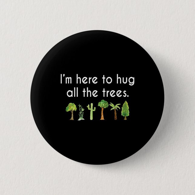 I'm Here To Hug All The Trees Earth Day Environmen 6 Cm Round Badge (Front)