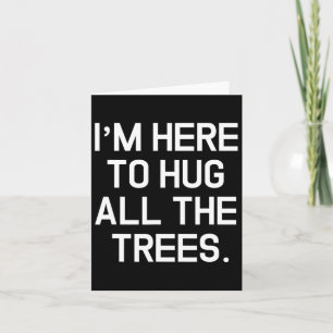 I'm Here To Hug All The Trees Earth Day Environmen Card